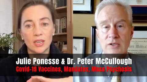 Julie Ponesse & Dr. Peter McCullough - Covid-19 Vaccines, Mandates, Mass Psychosis