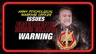 US Army Psychological Warfare Officer Issues Emergency Border Collapse Warning