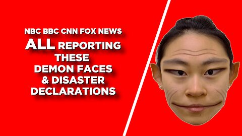 DEMON FACES & DISASTER DECLARATIONS REPORTED BY FOX NEWS, CNN, BBC