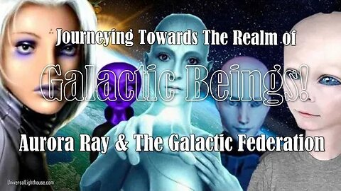 Journeying Towards The Realm of Galactic Beings! ~ Aurora Ray & The Galactic Federation