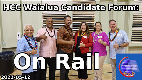 HCC Waialua Candidate Forum: On Rail