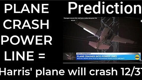 Prediction - PLANE CRASH POWER LINE = Harris' plane will crash Dec 31