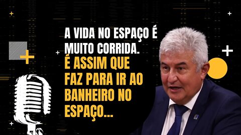 Marcos Pontes diz que a vida no espaço é corrida e explica como é que faz para ir no banheiro.