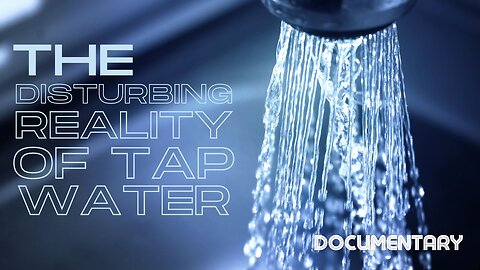 Documentary: The Disturbing Reality of Tap Water