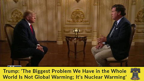 Trump: 'The Biggest Problem We Have in the Whole World Is Not Global Warming; It's Nuclear Warming'