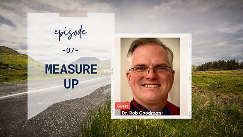 Measure Up | Episode 7 | Part 4 with Dr. Rob Goodman | Two Roads Crossing