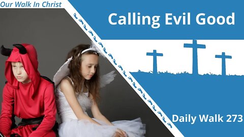 Woe to Those who Call Evil Good | Daily Walk 273