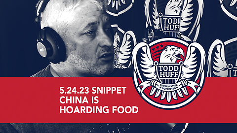 5.24.23 Snippet - China is hoarding food