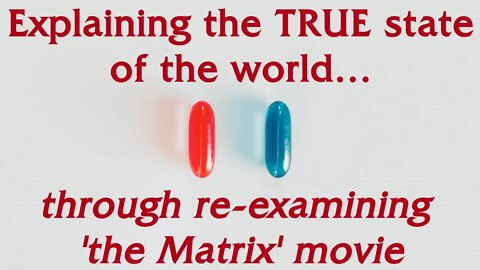 Explaining the TRUE state of the world (using 'The Matrix' movie as a framework)