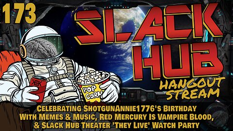 Slack Hub 173: Celebrating ShotgunAnnie1776's Birthday With Memes & Music, Red Mercury Is Vampire Blood, & Slack Hub Theater 'They Live' Watch Party