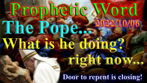 What is the pope doing right now? Door of the ark is closing soon, Prophecy