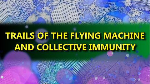 Trails of the Flying Machine and Collective Immunity