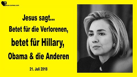 21. Juli 2018 🇩🇪 JESUS SAGT... Betet für die Verlorenen, betet für Hillary Clinton, Barack Obama und die Anderen!