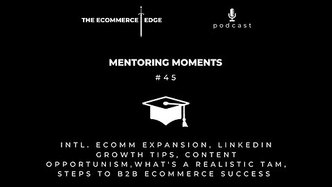 E255: ECOMM EXPANSION, CONTENT OPPORTUNISM, WHAT'S A REALISTIC TAM, STEPS TO B2B ECOMMERCE SUCCESS