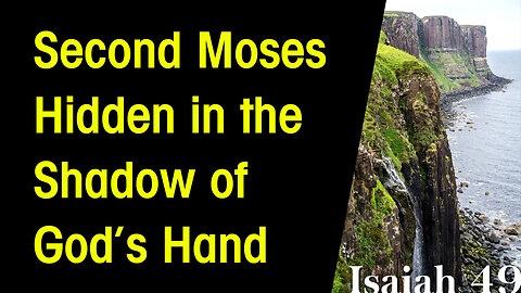 Isaiah Chapter 49 - Second Moses Hidden in the Shadow of God’s Hand