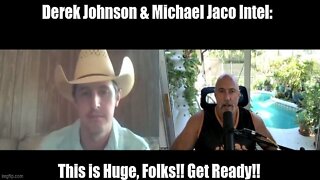Derek Johnson & Michael Jaco Intel: This is Huge, Folks!! Get Ready!!