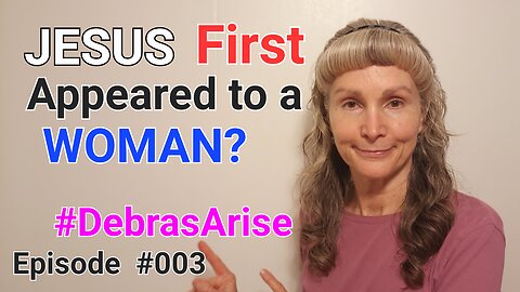 JESUS First Appeared to a WOMAN? - #DebrasArise