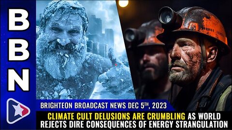 CLIMATE CULT DELUSIONS ARE CRUMBLING...BBN (5 DEC 23)