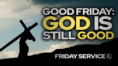 Good Friday: God is Still Good • Friday Service