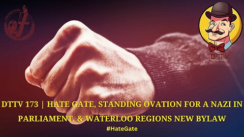 ⚠️DTTV 173⚠️ | Hate Gate, Standing Ovation for a Nazi in Parliament, & Waterloo Regions New Bylaw