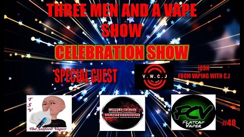 Three men and a vape show #40 CELEBRATION SHOW