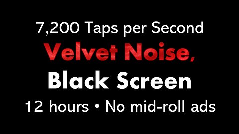 7,200 Taps per Second Velvet Noise, Black Screen 🍷⬛ • 12 hours • No mid-roll ads