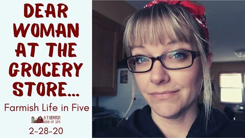 Dear Woman at the Grocery Store | Farmish Life in Five | 2-28-20