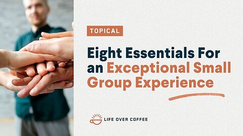 Eight Essentials For an Exceptional Small Group Experience