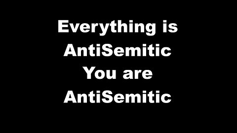 Everything Is AntiSemitic You Are AntiSemitic