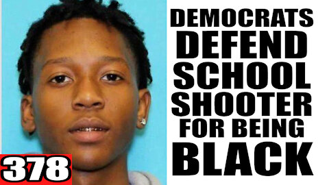 378. Democrats DEFEND School SHOOTER for being Black