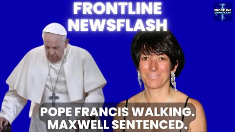 Maxwell Sentenced. Pope Walking Again | FRONTLINE NEWSFLASH - June 28th