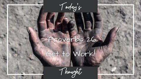 Today's Thought: Proverbs 26 - Get to Work!