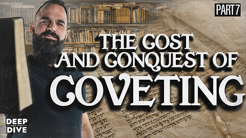 The Cost and Conquest of Coveting | Deep Dive Bible Study: Season 7: EP 7