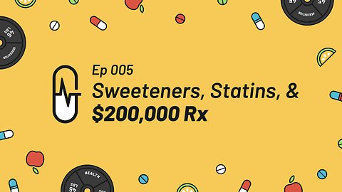 005 - Sweeteners, Statins, & $200k Prescription