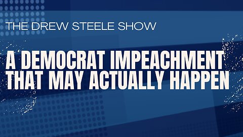 A Democrat Impeachment That May Actually Happen