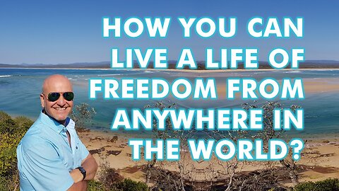 How You Can Live A Life Of Freedom From Anywhere In The World