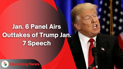 Jan. 6 Panel Airs Outtakes of Trump Jan. 7 Speech