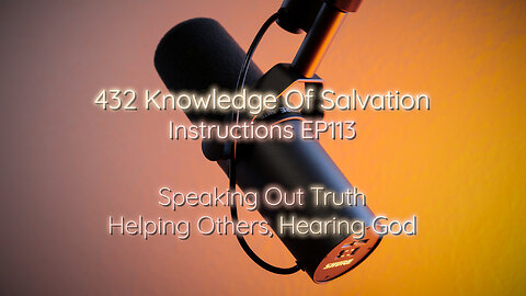432 Knowledge Of Salvation - Instructions EP113 - Speaking Out Truth, Helping Others, Hearing God