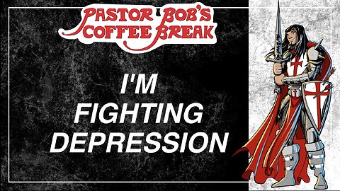 I'M FIGHTING DEPRESSION / Pastor Bob's Coffee Break