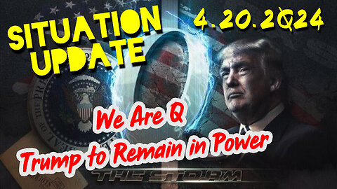 Situation Update 4-20-2024 ~ We Are Q - Trump to Remain in Power