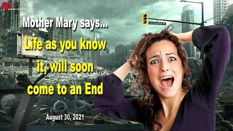 August 30, 2021 🇺🇸 MOTHER MARY SAYS... Life as you know it, will soon come to an End!