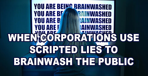 When Corporations Use Scripted Lies to Brainwash the Public