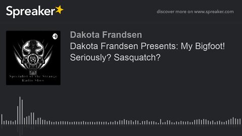 Dakota Frandsen Presents: My Bigfoot! Seriously? Sasquatch? (made with Spreaker)