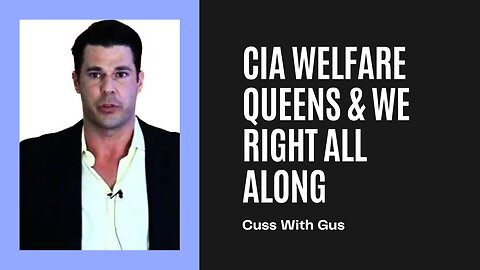 Cuss With Gus: CIA Welfare Queens & We Right All Along