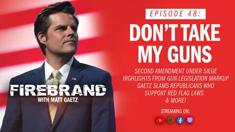 Episode 48 LIVE: Don't Take My Guns – Firebrand with Matt Gaetz