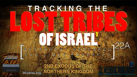 Tracking the Lost Tribes of Israel. Part 1: The 2nd Exodus. Answers In 2nd Esdras 22A