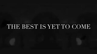 The Best Is Yet To Come