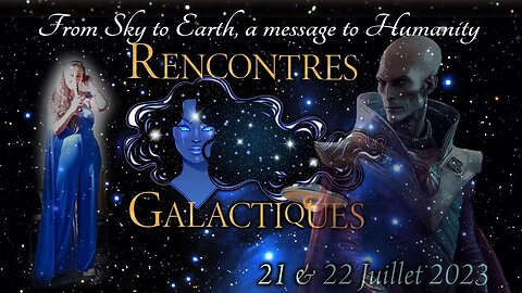 FROM SKY TO EARTH A MESSAGE TO HUMANITY - Conference in France "Rencontres Galactiques" July 22 2023