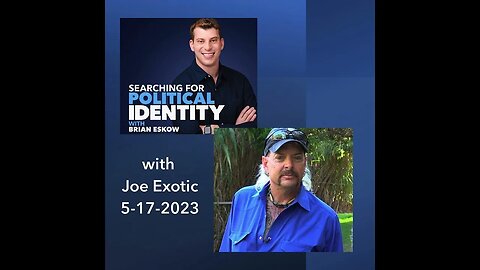 Searching for Political Identity podcast with Joe Exotic the Tiger King 5-17-2023