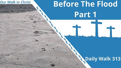 Before the Flood Part 1 | Daily Walk 313